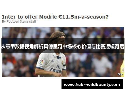 从意甲数据视角解析莫德里奇中场核心价值与比赛逻辑背后