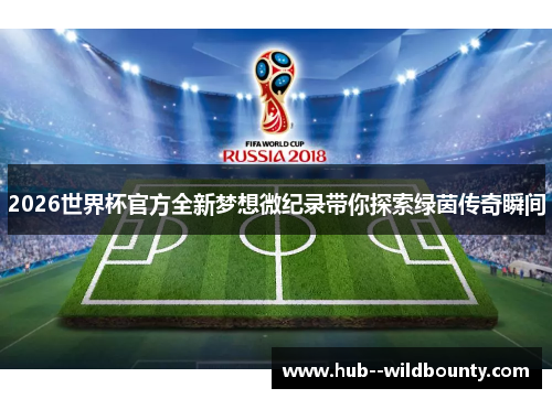2026世界杯官方全新梦想微纪录带你探索绿茵传奇瞬间 2026世界杯官方全新梦想微纪录带你探索绿茵传奇瞬间