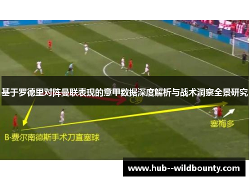 基于罗德里对阵曼联表现的意甲数据深度解析与战术洞察全景研究