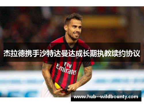 杰拉德携手沙特达曼达成长期执教续约协议 杰拉德携手沙特达曼达成长期执教续约协议